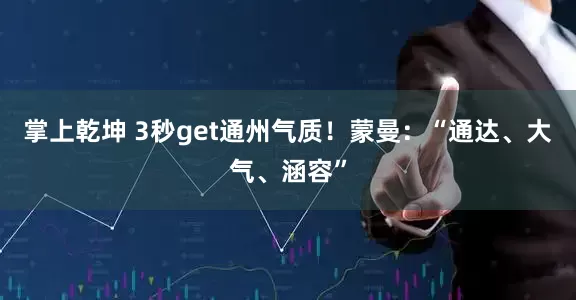 掌上乾坤 3秒get通州气质！蒙曼：“通达、大气、涵容”