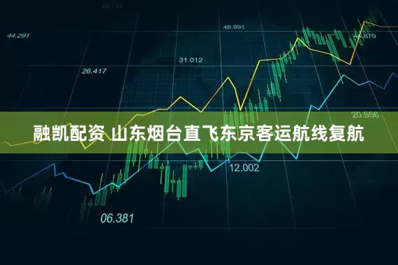 融凯配资 山东烟台直飞东京客运航线复航