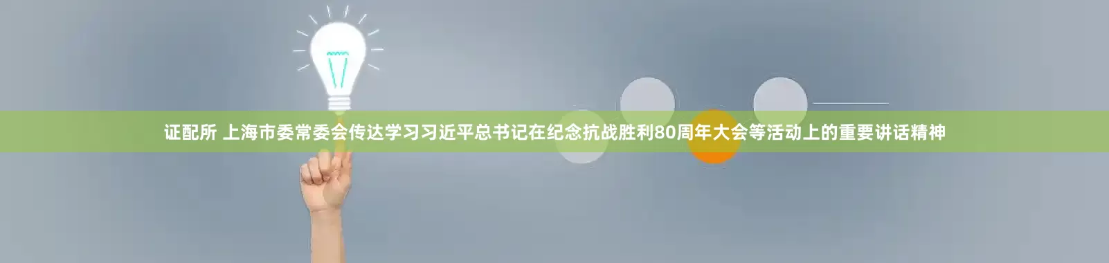 证配所 上海市委常委会传达学习习近平总书记在纪念抗战胜利80周年大会等活动上的重要讲话精神