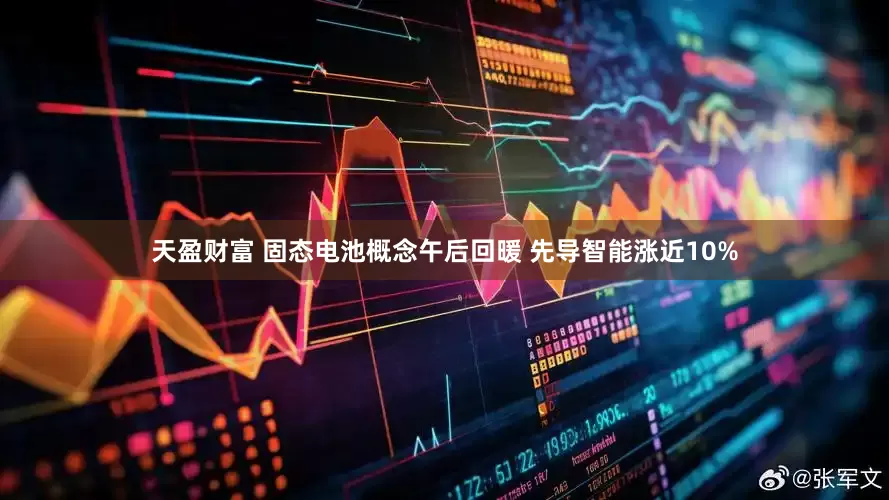 天盈财富 固态电池概念午后回暖 先导智能涨近10%